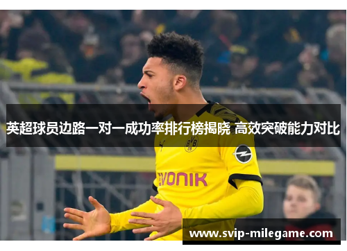 英超球员边路一对一成功率排行榜揭晓 高效突破能力对比