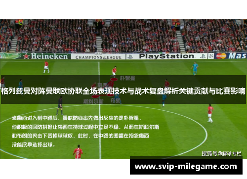 格列兹曼对阵曼联欧协联全场表现技术与战术复盘解析关键贡献与比赛影响 格列兹曼对阵曼联欧协联全场表现技术与战术复盘解析关键贡献与比赛影响